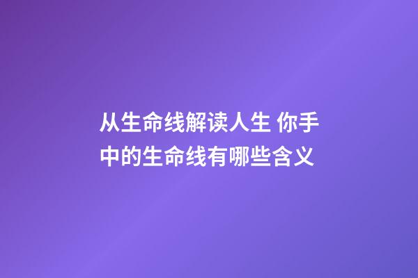 从生命线解读人生 你手中的生命线有哪些含义
